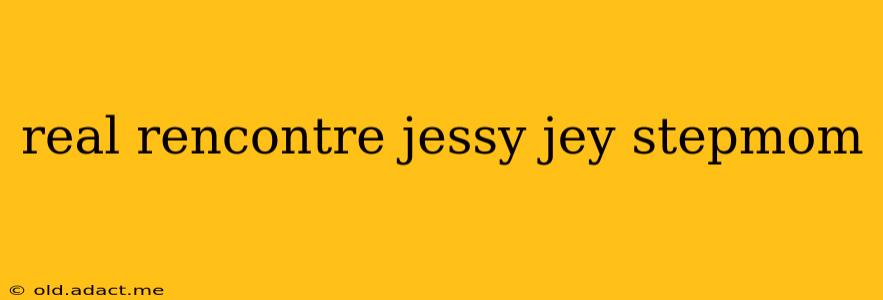 real rencontre jessy jey stepmom