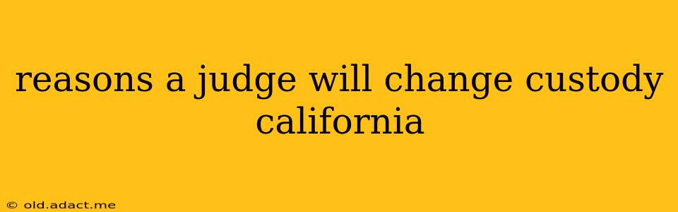 reasons a judge will change custody california