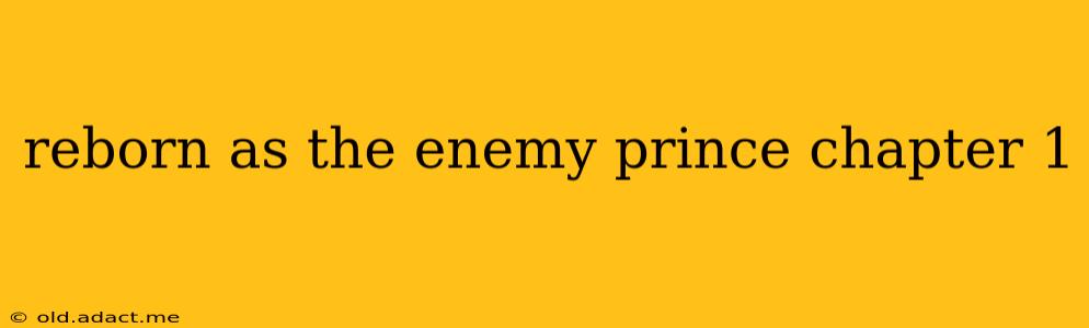 reborn as the enemy prince chapter 1