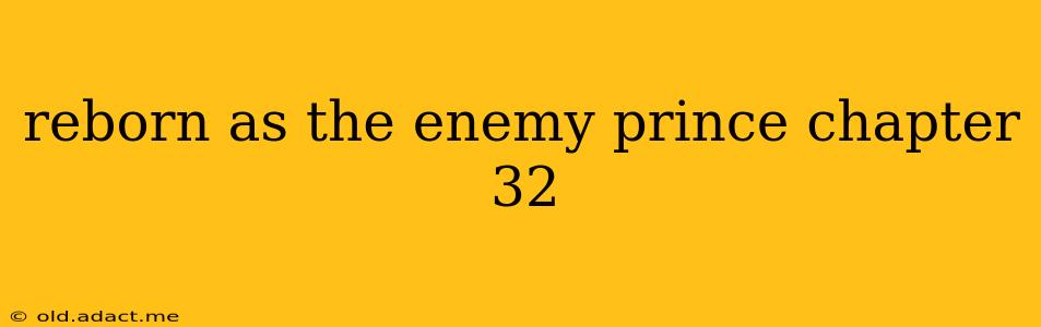 reborn as the enemy prince chapter 32