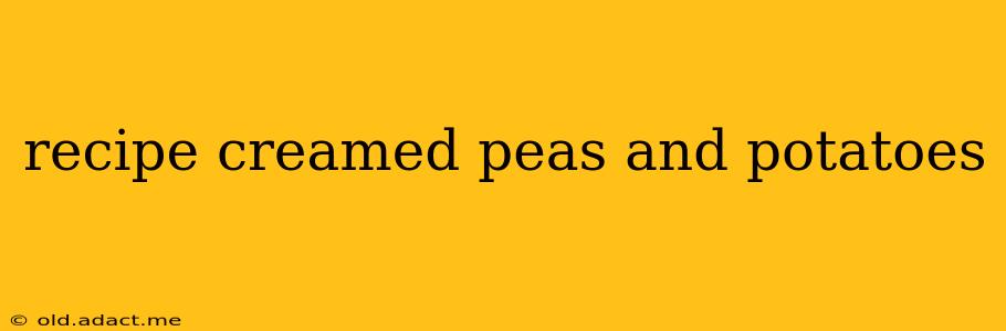 recipe creamed peas and potatoes