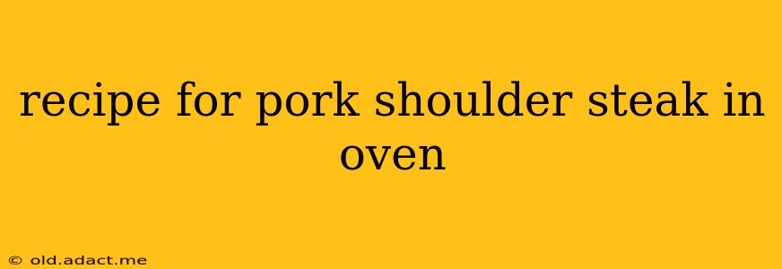 recipe for pork shoulder steak in oven