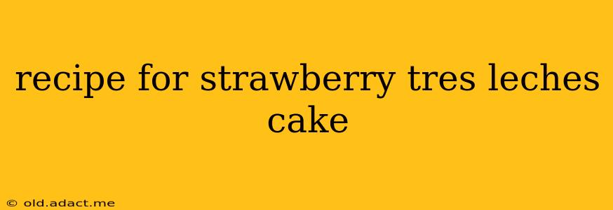 recipe for strawberry tres leches cake