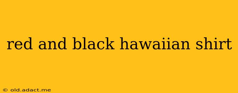 red and black hawaiian shirt