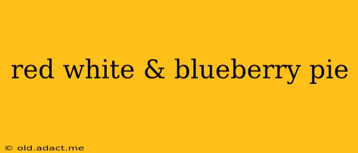 red white & blueberry pie
