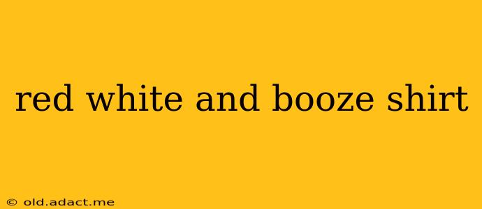 red white and booze shirt