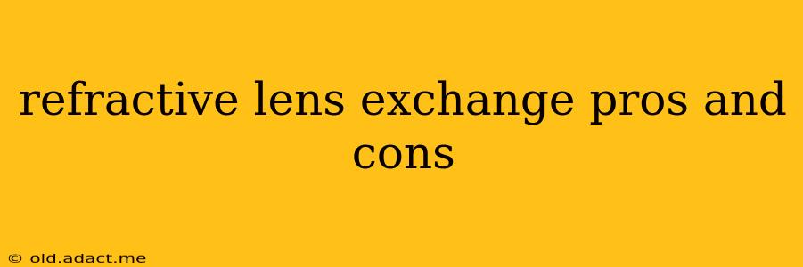 refractive lens exchange pros and cons