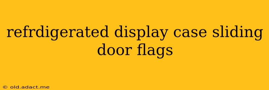 refrdigerated display case sliding door flags