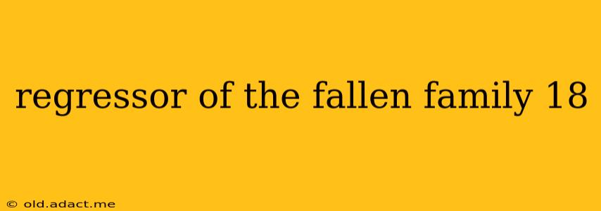 regressor of the fallen family 18