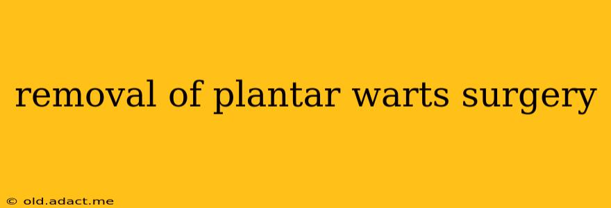 removal of plantar warts surgery