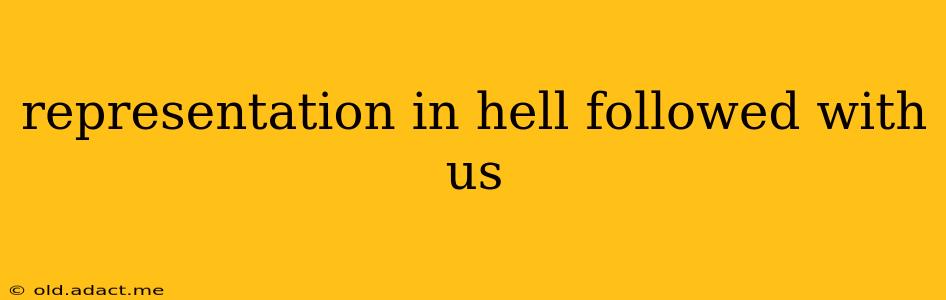 representation in hell followed with us