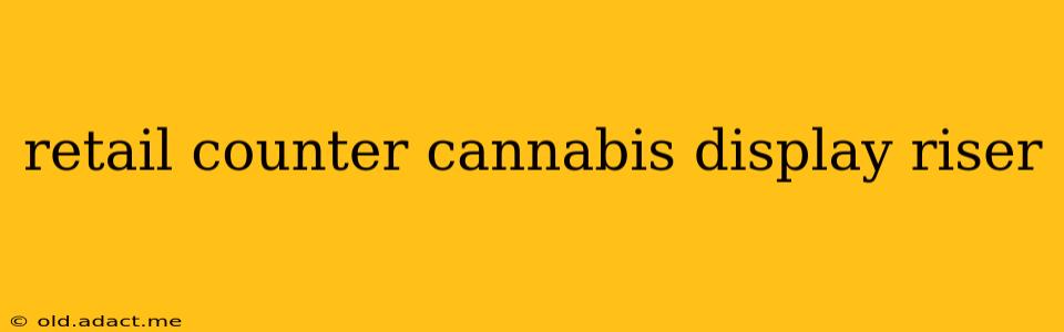 retail counter cannabis display riser