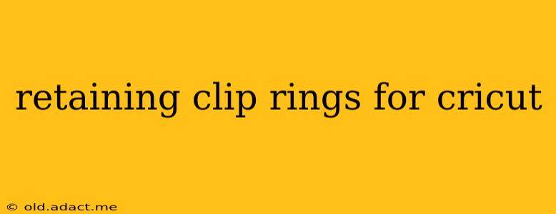 retaining clip rings for cricut