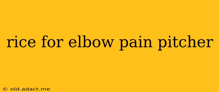 rice for elbow pain pitcher