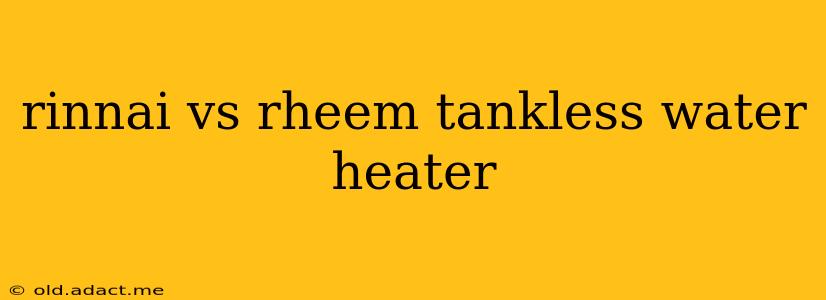 rinnai vs rheem tankless water heater