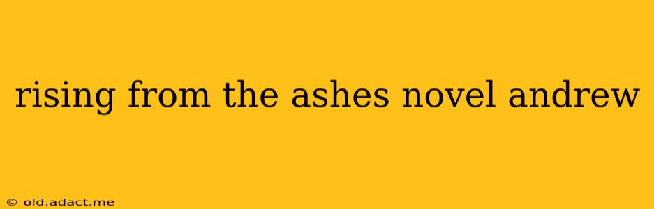 rising from the ashes novel andrew