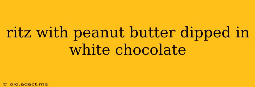 ritz with peanut butter dipped in white chocolate