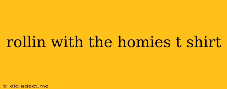 rollin with the homies t shirt