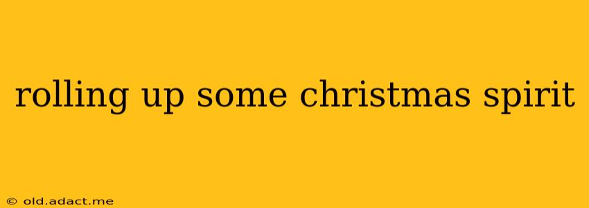 rolling up some christmas spirit