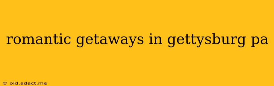 romantic getaways in gettysburg pa