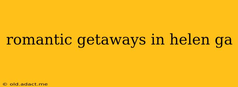 romantic getaways in helen ga