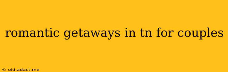 romantic getaways in tn for couples