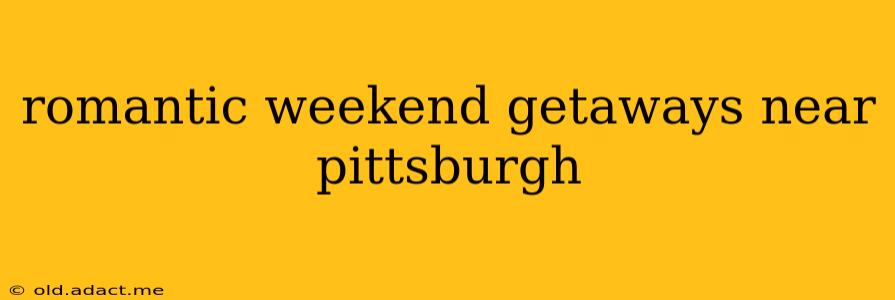 romantic weekend getaways near pittsburgh