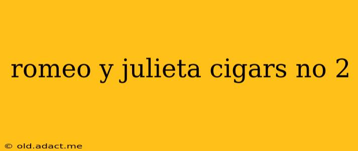 romeo y julieta cigars no 2