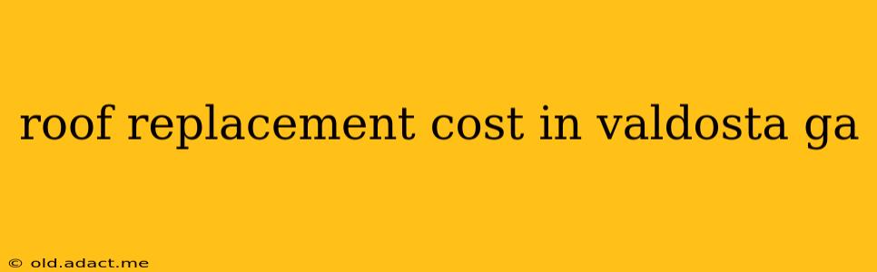 roof replacement cost in valdosta ga