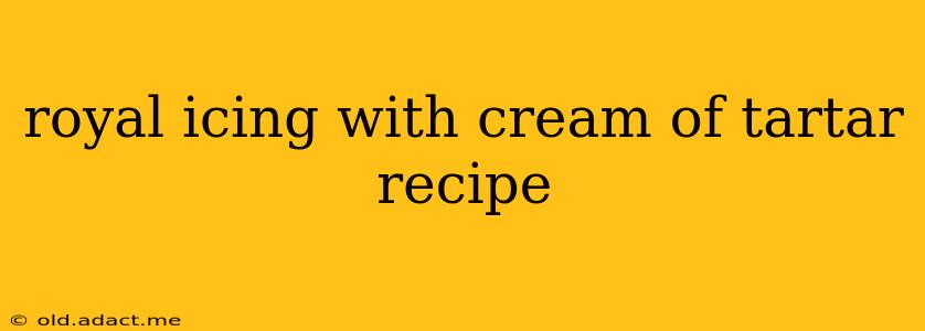 royal icing with cream of tartar recipe
