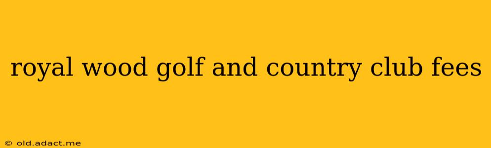 royal wood golf and country club fees