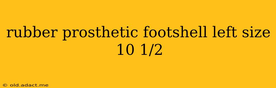rubber prosthetic footshell left size 10 1/2