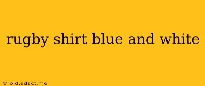 rugby shirt blue and white