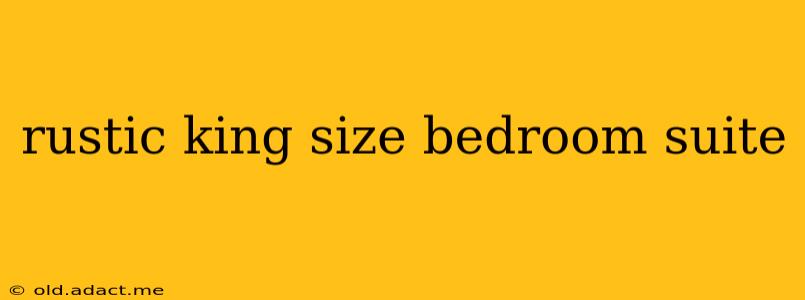 rustic king size bedroom suite