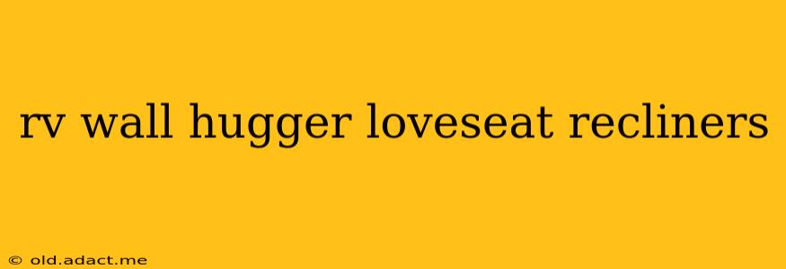 rv wall hugger loveseat recliners