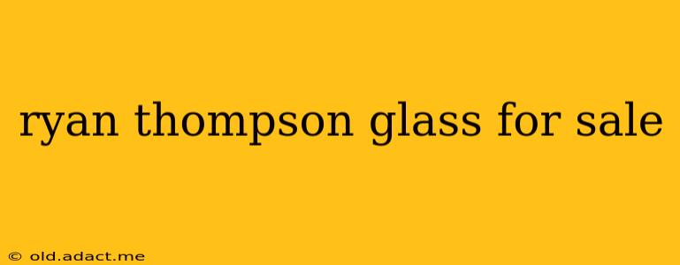 ryan thompson glass for sale