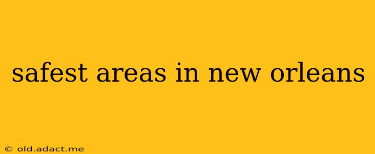 safest areas in new orleans