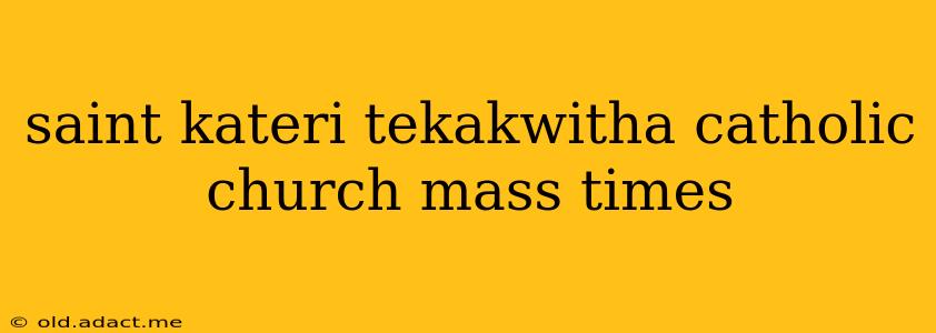 saint kateri tekakwitha catholic church mass times