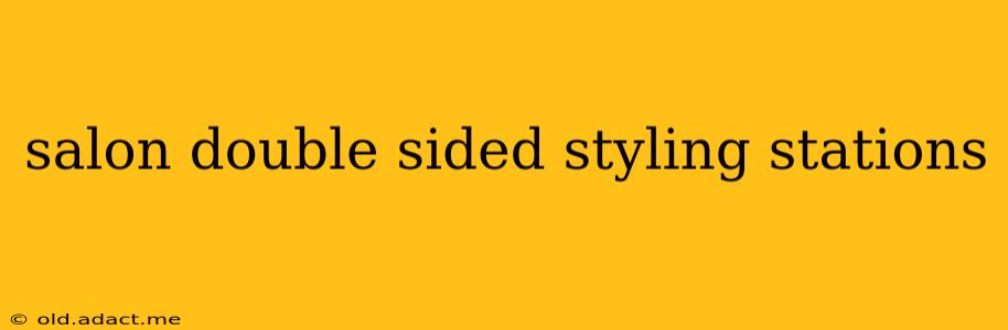 salon double sided styling stations