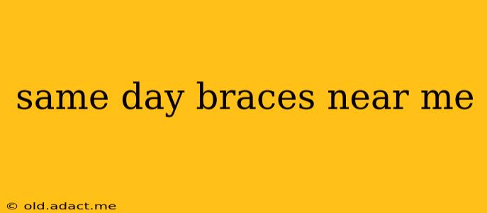 same day braces near me