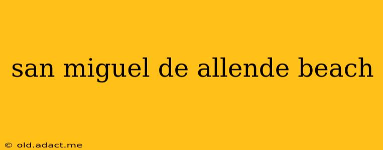san miguel de allende beach