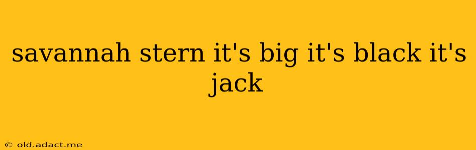 savannah stern it's big it's black it's jack