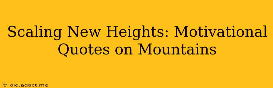 Scaling New Heights: Motivational Quotes on Mountains