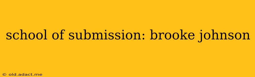 school of submission: brooke johnson