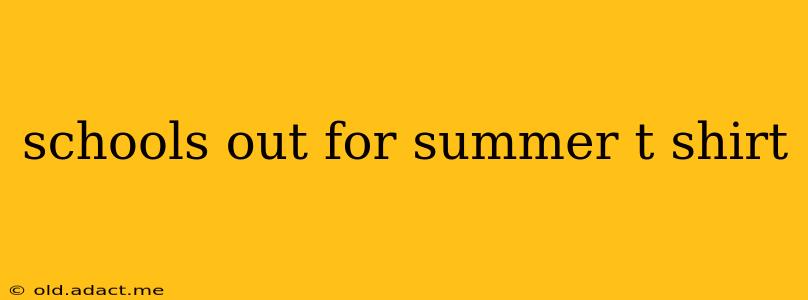 schools out for summer t shirt