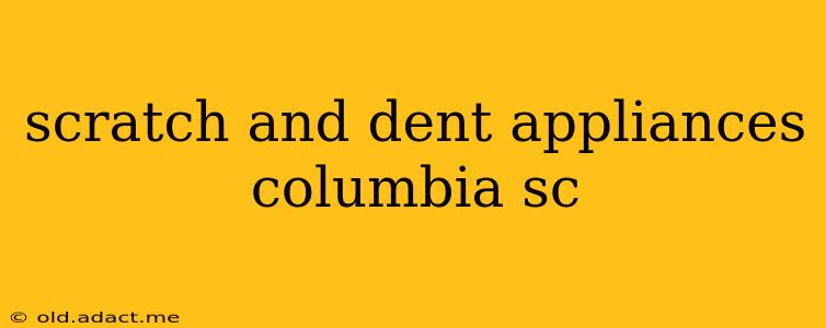 scratch and dent appliances columbia sc