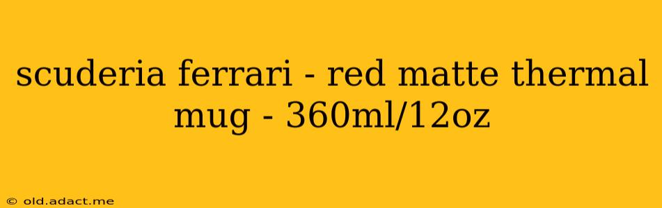scuderia ferrari - red matte thermal mug - 360ml/12oz