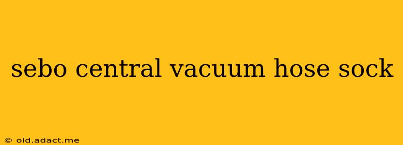 sebo central vacuum hose sock
