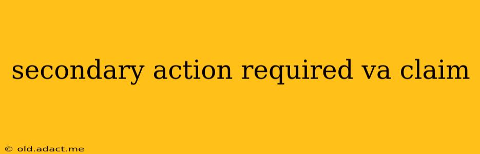 secondary action required va claim