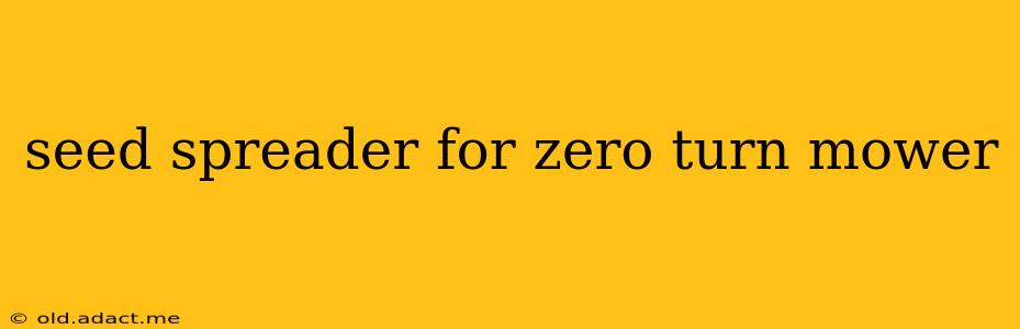 seed spreader for zero turn mower